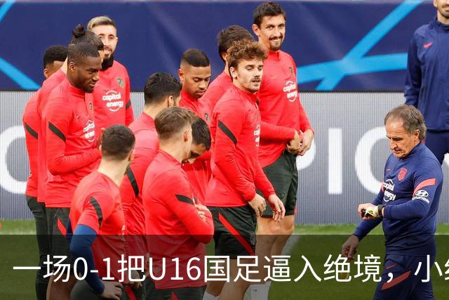 一场0-1把U16国足逼入绝境，小组出线告急，张耀坤再度被喊“下课”