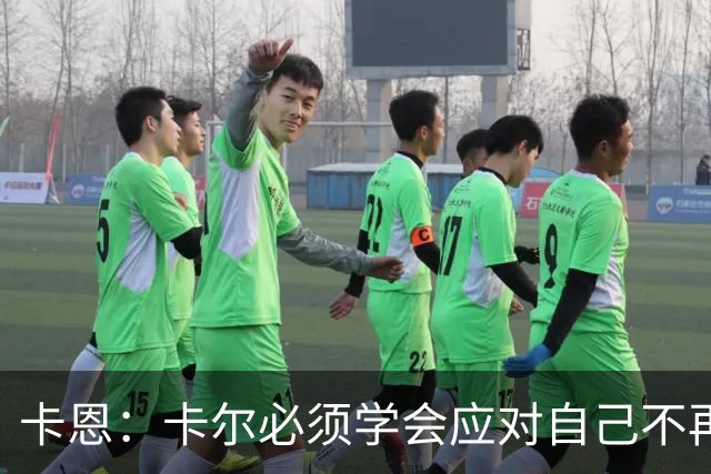 卡恩：卡尔必须学会应对自己不再被捧得那么高，天赋不是保障
