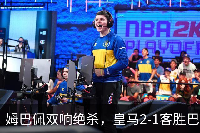 姆巴佩双响绝杀，皇马2-1客胜巴萨：诺坎普之夜，效率终结9连胜