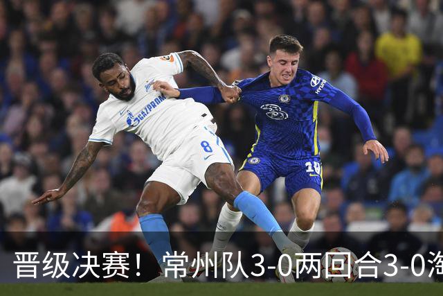 晋级决赛！常州队3-0两回合3-0淘汰盐城队 常州队三度角球破门