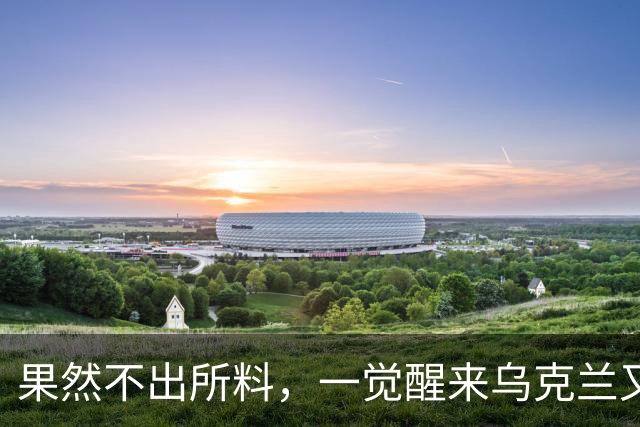 果然不出所料，一觉醒来乌克兰又出尔反尔，拒绝割让25%领土了！