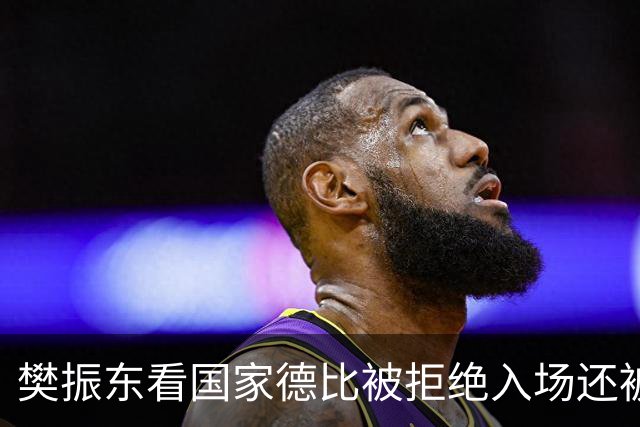 樊振东看国家德比被拒绝入场还被当成“卧底”