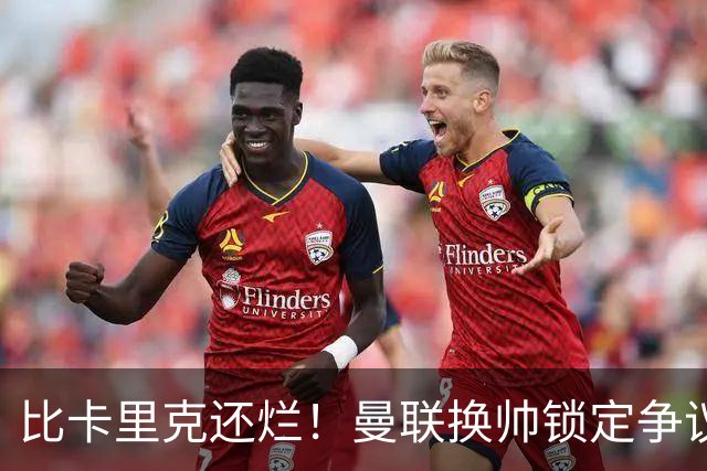 比卡里克还烂！曼联换帅锁定争议主帅！请来他只会彻底崩盘