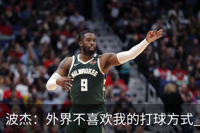波杰：外界不喜欢我的打球方式 但高阶数据证明我经常是赢家
