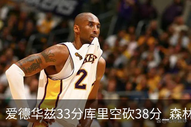 爱德华兹33分库里空砍38分 森林狼克勇士6连胜