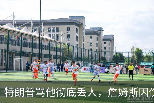 特朗普骂他"彻底丢人"，詹姆斯因伤休战费城第三场