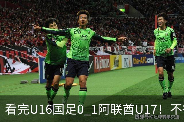 看完U16国足0 1阿联酋U17！不得不承认的5个事实，国足恐无缘出线
