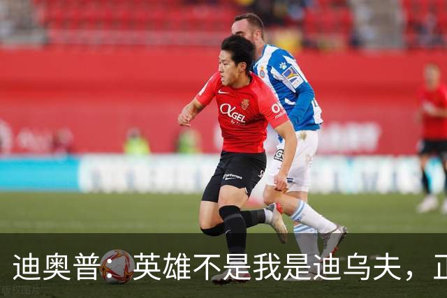 迪奥普：英雄不是我是迪乌夫，正是因为他我们才能赢