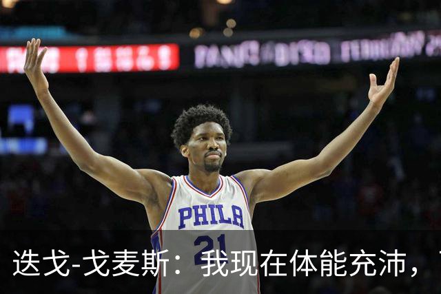 迭戈-戈麦斯：我现在体能充沛，已做好即将两战曼城的准备