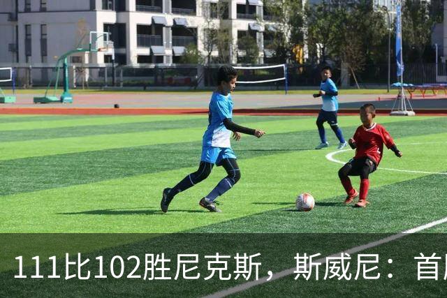 111比102胜尼克斯，斯威尼：首胜感觉很平淡