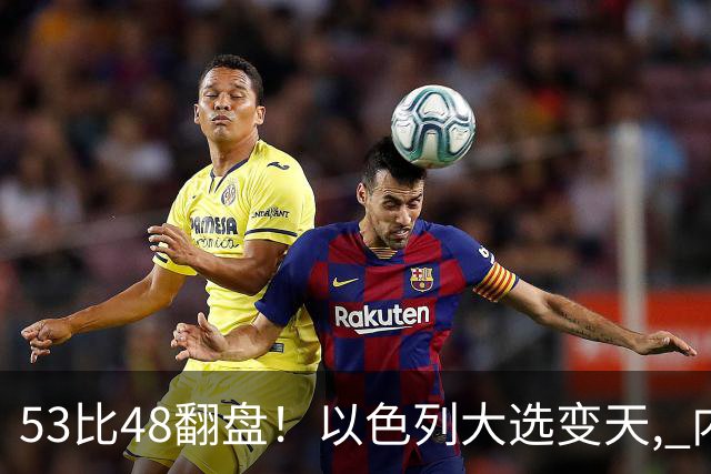 53比48翻盘！以色列大选变天, 内塔尼亚胡还没下台, 反对派先内讧？