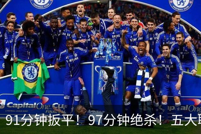91分钟扳平！97分钟绝杀！五大联赛神逆转：7.4亿卫冕冠军2-1登顶