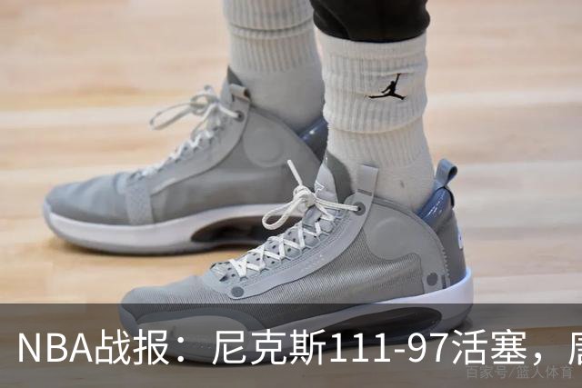 NBA战报：尼克斯111-97活塞，唐斯27+20+3